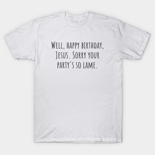 Happy Birthday, Jesus T-Shirt by ryanmcintire1232